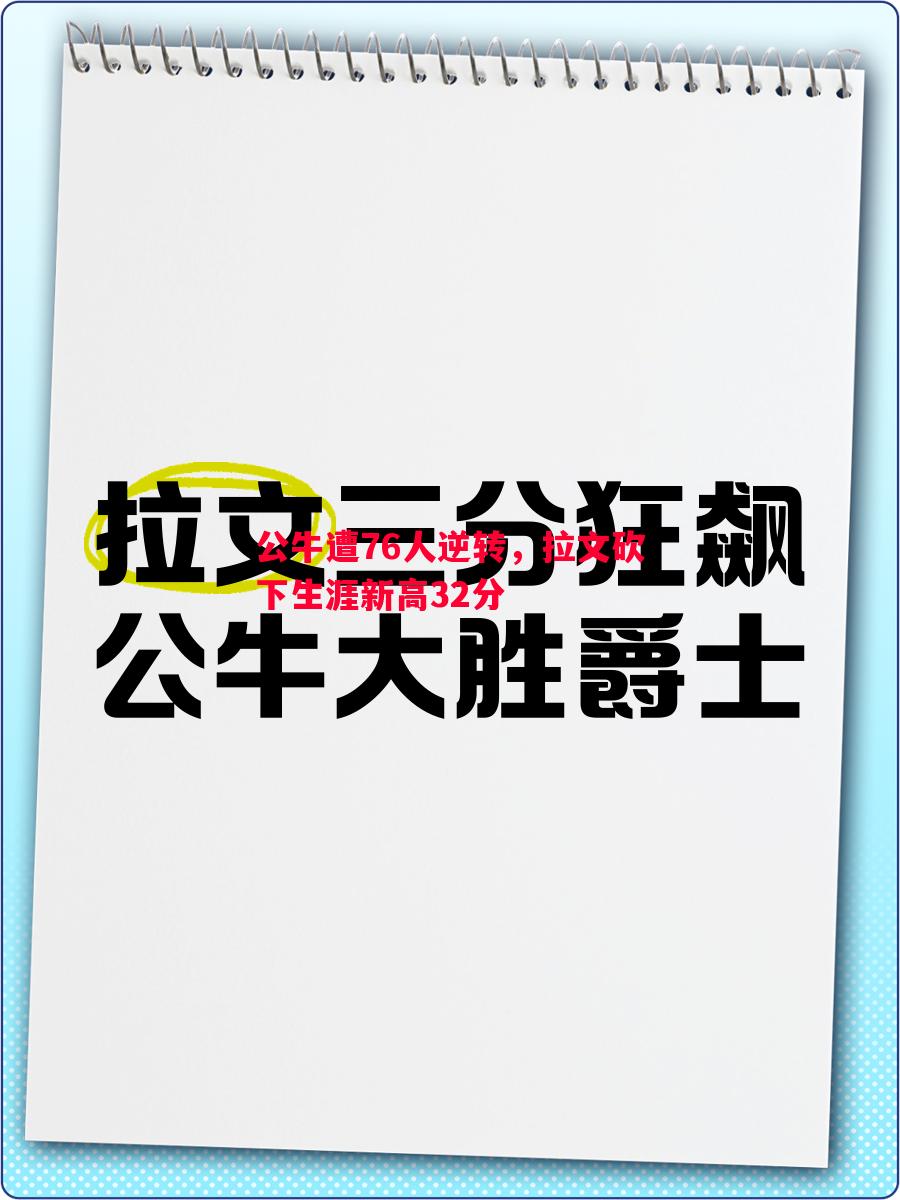 公牛遭76人逆转，拉文砍下生涯新高32分