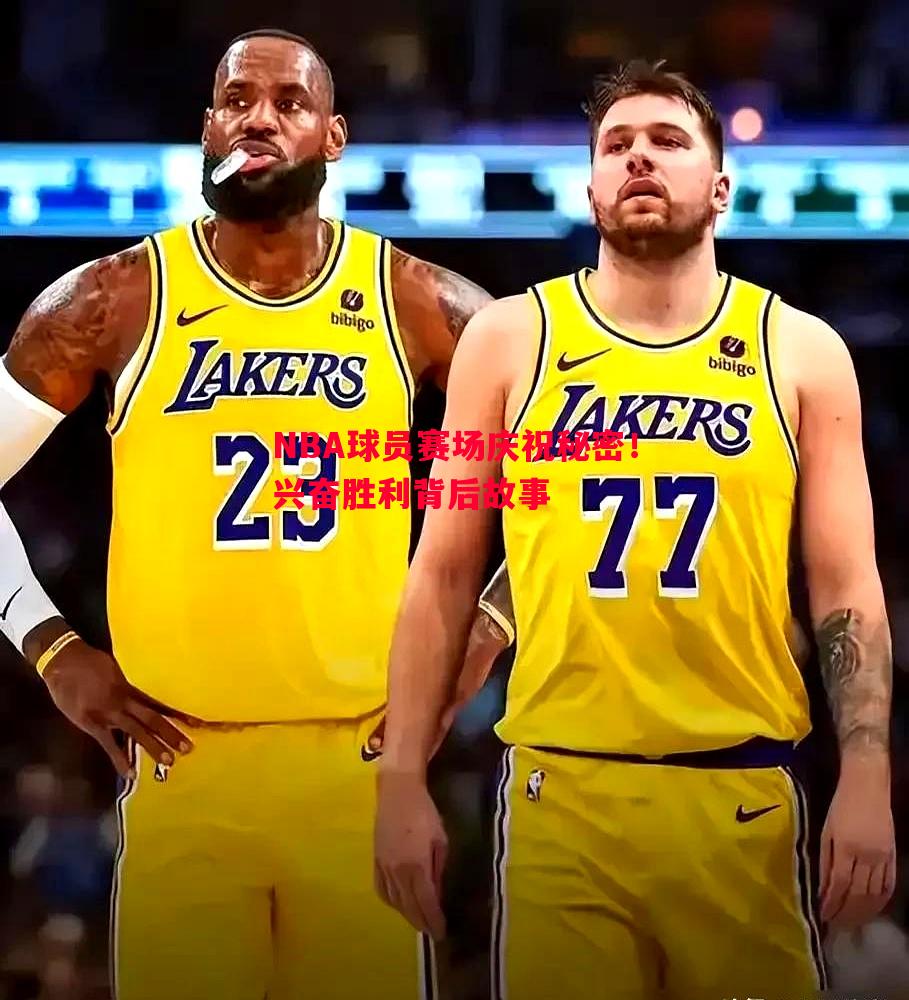 NBA球员赛场庆祝秘密！兴奋胜利背后故事