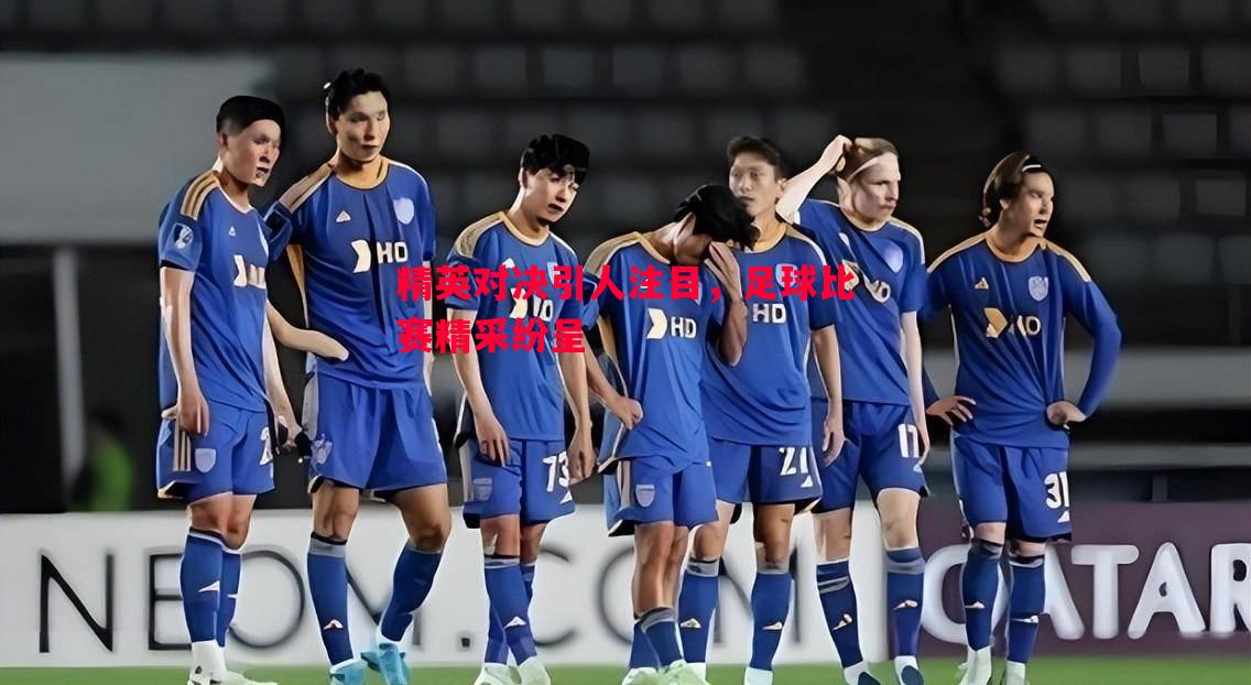 精英对决引人注目，足球比赛精采纷呈