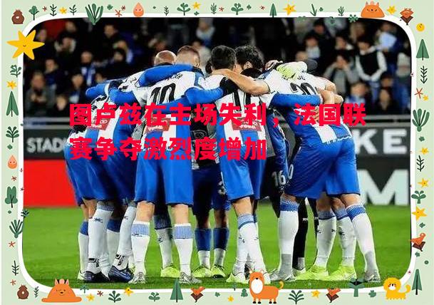 图卢兹在主场失利，法国联赛争夺激烈度增加