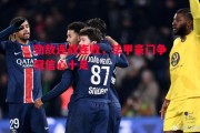 星空体育-劲敌连战连败，法甲豪门争冠信心十足