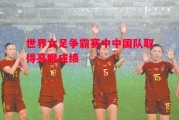 星空体育官网-世界女足争霸赛中中国队取得亮眼成绩