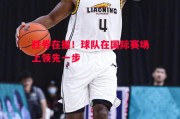 星空体育官网-胜券在握！球队在国际赛场上领先一步