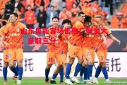 星空体育官网入口-山东鲁能客场击败广州恒大，豪取三分