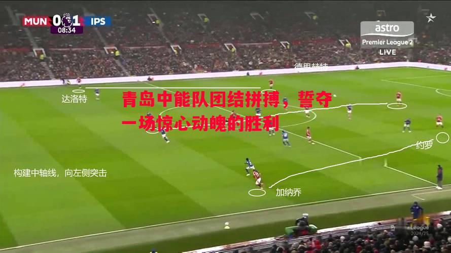 青岛中能队团结拼搏，誓夺一场惊心动魄的胜利
