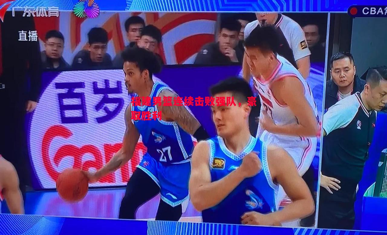 福建男篮连续击败强队，豪取胜利