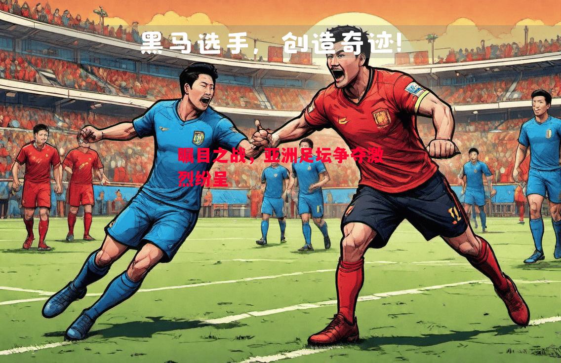 瞩目之战，亚洲足坛争夺激烈纷呈