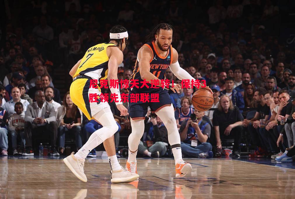 尼克斯惊天大逆转！保持3胜领先东部联盟