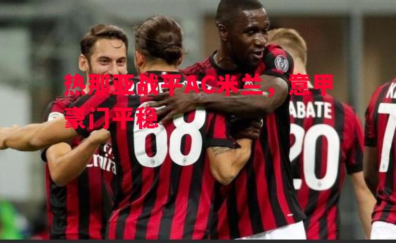 热那亚战平AC米兰，意甲豪门平稳