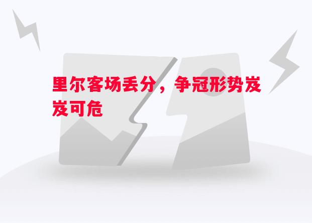 里尔客场丢分，争冠形势岌岌可危